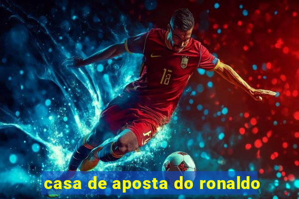 casa de aposta do ronaldo